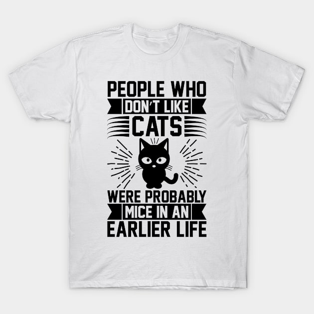 People Who Don t Like Cats Were Probably Mice In An Earlier Life T Shirt For Women Men T-Shirt by Pretr=ty